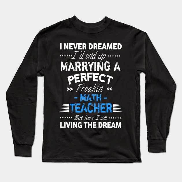 I Never Dreamed Id End Up Marrying A Perfect Math Teacher Long Sleeve T-Shirt by FONSbually